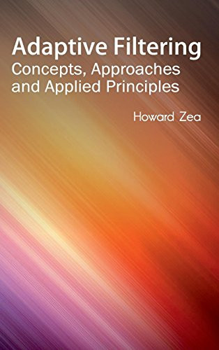 Adaptive Filtering: Concepts, Approaches and Applied Principles by Howard Zea, 9781632400130
