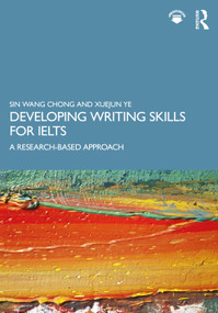 Developing Writing Skills for IELTS (A Research-Based Approach) by Sin Wang Chong, Xuejun Ye, 9780367258375
