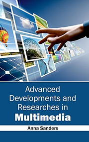 Advanced Developments and Researches in Multimedia by Anna Sanders, 9781632400215