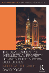 The Development of Intellectual Property Regimes in the Arabian Gulf States (Infidels at the Gates) by David Price, 9780415631457
