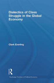 Dialectics of Class Struggle in the Global Economy by Clark Everling, 9780415750370