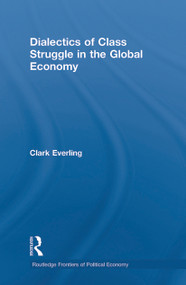 Dialectics of Class Struggle in the Global Economy by Clark Everling, 9780415750370