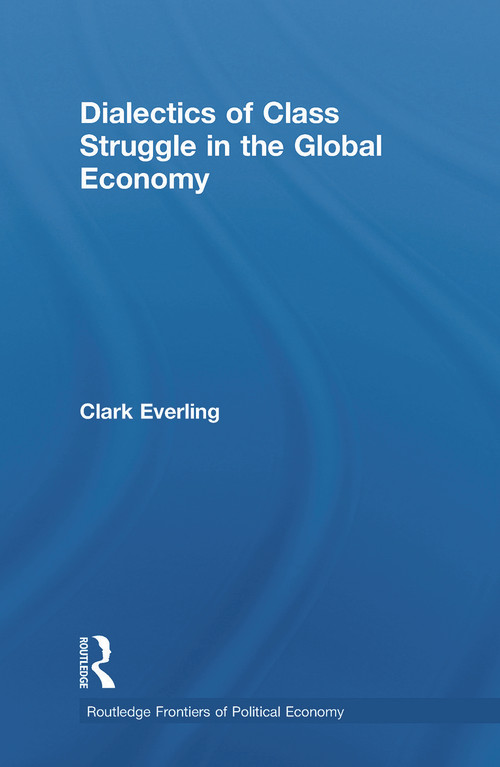 Dialectics of Class Struggle in the Global Economy by Clark Everling, 9780415750370