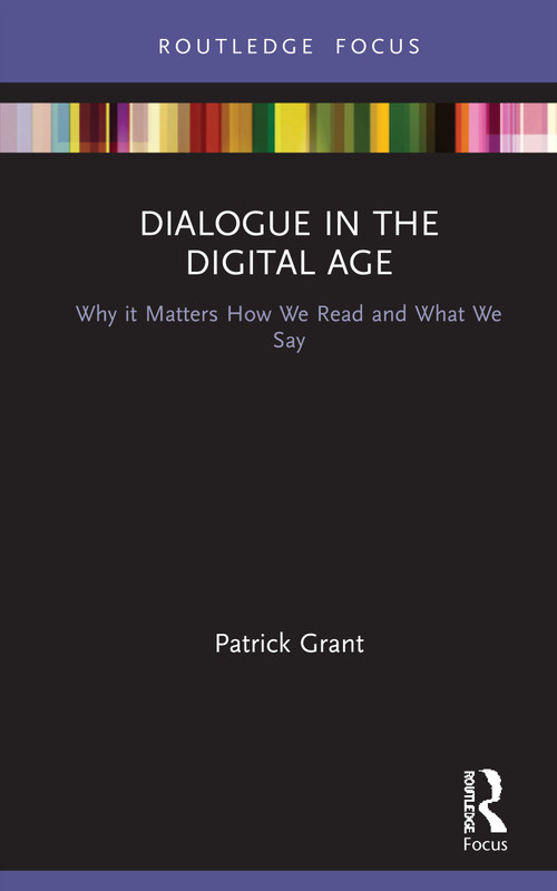 Dialogue in the Digital Age (Why it Matters How We Read and What We Say) by Patrick Grant, 9780367688066