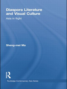 Diaspora Literature and Visual Culture (Asia in Flight) by Sheng-mei Ma, 9780415855341
