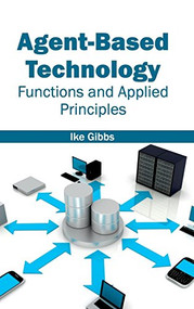 Agent-Based Technology: Functions and Applied Principles by Ike Gibbs, 9781632400598