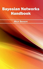 Bayesian Networks Handbook by Mick Benson, 9781632400758