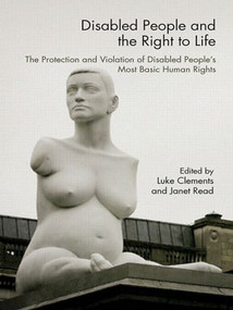 Disabled People and the Right to Life (The Protection and Violation of Disabled People's Most Basic Human Rights) by Luke Clements, Janet Read, 9780415407144