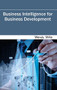 Business Intelligence for Business Development by Wendy Witte, 9781632400925