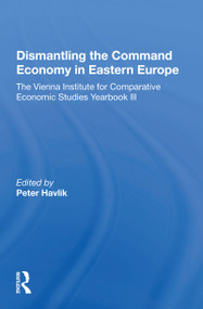 Dismantling The Command Economy In Eastern Europe (The Vienna Institute For Comparative Economic Studies Yearbook Iii) by Peter Havlik, 9780367165932