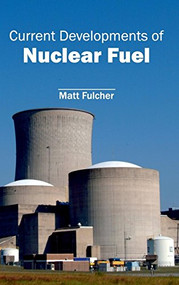 Current Developments of Nuclear Fuel by Matt Fulcher, 9781632401267