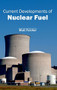 Current Developments of Nuclear Fuel by Matt Fulcher, 9781632401267