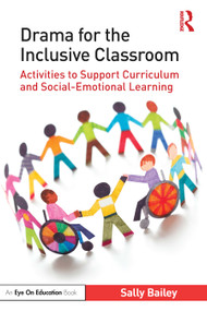 Drama for the Inclusive Classroom (Activities to Support Curriculum and Social-Emotional Learning) by Sally Bailey, 9780367860042
