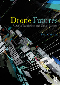 Drone Futures (UAS in Landscape and Urban Design) - 9780815380511 by Paul Cureton, 9780815380511
