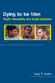 Dying to be Men (Youth, Masculinity and Social Exclusion) by Gary Barker, 9780415337755