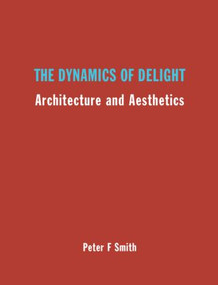 The Dynamics of Delight (Architecture and Aesthetics) by Peter F. Smith, 9780415300100