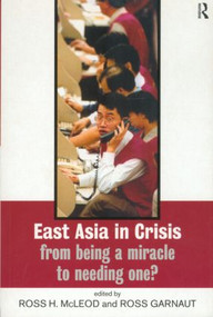 East Asia in Crisis (From Being a Miracle to Needing One?) by Ross Garnaut, Ross H. McLeod, 9780415198325