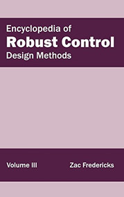 Encyclopedia of Robust Control: Volume III (Design Methods) by Zac Fredericks, 9781632402028