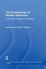 The Ecclesiology of Stanley Hauerwas (A Christian Theology of Liberation) - 9781138264250 by John B. Thomson, 9781138264250