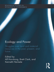 Ecology and Power (Struggles over Land and Material Resources in the Past, Present and Future) by Alf Hornborg, Brett Clark, Kenneth Hermele, 9780415643085