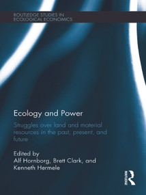Ecology and Power (Struggles over Land and Material Resources in the Past, Present and Future) by Alf Hornborg, Brett Clark, Kenneth Hermele, 9780415643085