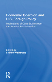 Economic Coercion And U.s. Foreign Policy (Implications Of Case Studies From The Johnson Administration) - 9780367168889 by Sidney Weintraub, 9780367168889
