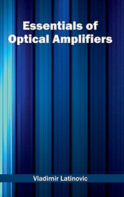 Essentials of Optical Amplifiers by Vladimir Latinovic, 9781632402318