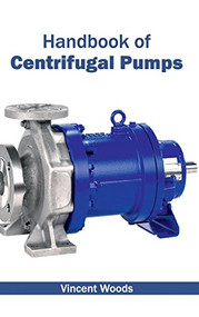 Handbook of Centrifugal Pumps by Vincent Woods, 9781632402578