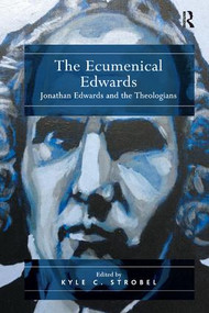 The Ecumenical Edwards (Jonathan Edwards and the Theologians) by Kyle C. Strobel, 9781138053458