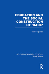 Education and the Social Construction of 'Race' (RLE Edu J) by Peter Figueroa, 9780415751049
