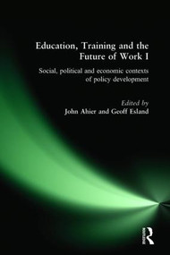 Education, Training and the Future of Work I (Social, Political and Economic Contexts of Policy Development) by John Ahier, Geoff Esland, 9780415202091