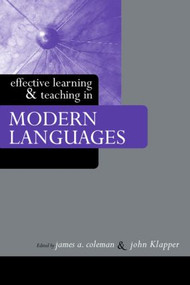 Effective Learning and Teaching in Modern Languages by James A. Coleman, John Klapper, 9780415346641