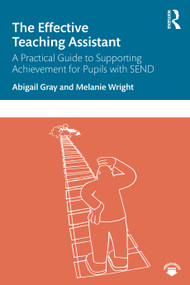 The Effective Teaching Assistant (A Practical Guide to Supporting Achievement for Pupils with SEND) - 9780367488468 by Abigail Gray, Melanie Wright, 9780367488468