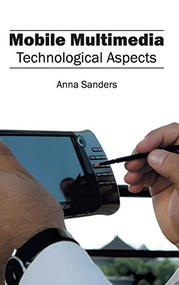 Mobile Multimedia: Technological Aspects by Anna Sanders, 9781632403506
