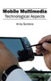 Mobile Multimedia: Technological Aspects by Anna Sanders, 9781632403506