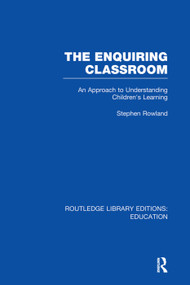 The Enquiring Classroom (RLE Edu O) (An Introduction to Children's Learning) by Stephen Rowland, 9780415750974