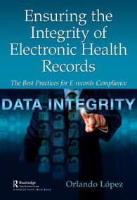 Ensuring the Integrity of Electronic Health Records (The Best Practices for E-records Compliance) - 9780367616038 by Orlando López, 9780367616038