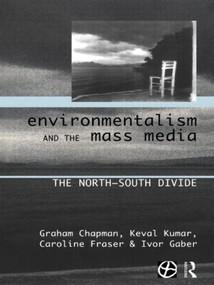 Environmentalism and the Mass Media (The North/South Divide) by Graham Chapman, Caroline Fraser, Ivor Gaber, Keval Kumar, 9780415155052
