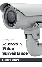 Recent Advances in Video Surveillance by Elizabeth Robins, 9781632404411
