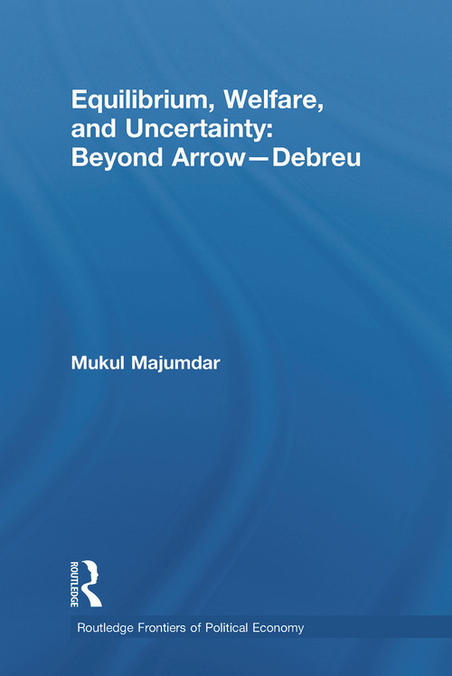 Equilibrium, Welfare and Uncertainty: Beyond Arrow-Debreu by Mukul Majumdar, 9780415746861