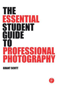 The Essential Student Guide to Professional Photography by Grant Scott, 9781138805323