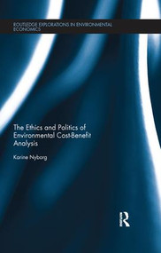 The Ethics and Politics of Environmental Cost-Benefit Analysis by Karine Nyborg, 9781138215092