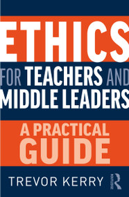 Ethics for Teachers and Middle Leaders (A Practical Guide) by Trevor Kerry, 9780367682484
