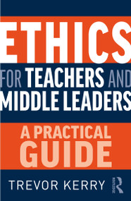 Ethics for Teachers and Middle Leaders (A Practical Guide) by Trevor Kerry, 9780367682484