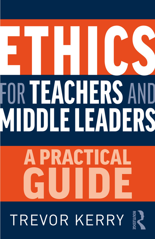 Ethics for Teachers and Middle Leaders (A Practical Guide) by Trevor Kerry, 9780367682484