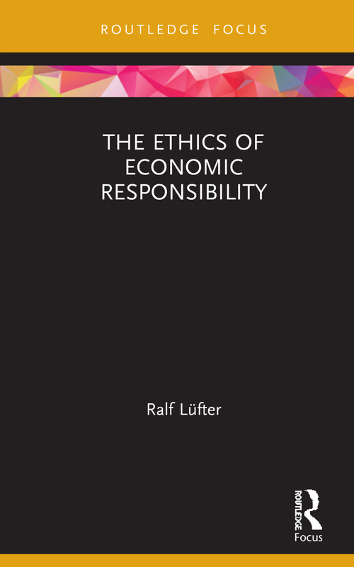 The Ethics of Economic Responsibility by Ralf Lüfter, 9780367623791