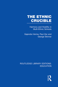 The Ethnic Crucible (RLE Edu J) (Harmony and Hostility in Multi-Ethnic Schools) by Gajendra Verma, Paul Zec, George Skinner, 9780415751087