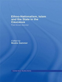 Ethno-Nationalism, Islam and the State in the Caucasus (Post-Soviet Disorder) by Moshe Gammer, 9780415596183