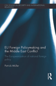 EU Foreign Policymaking and the Middle East Conflict (The Europeanization of national foreign policy) by Patrick Müller, 9780415721233