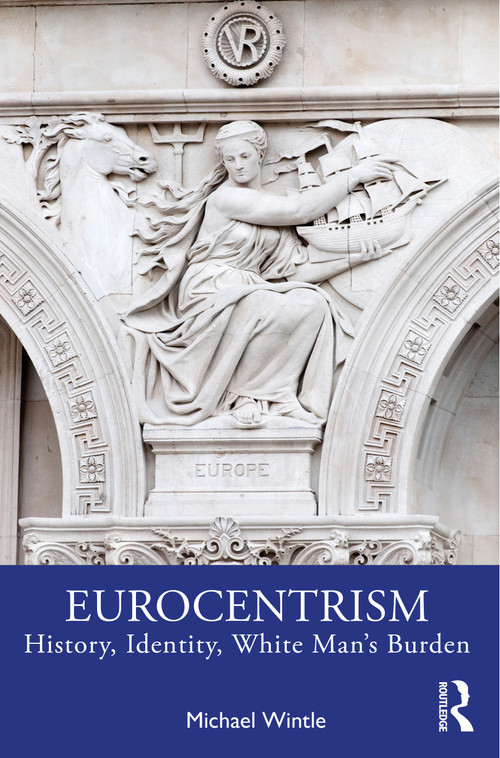 Eurocentrism (History, Identity, White Man's Burden) - 9780367856984 by Michael Wintle, 9780367856984